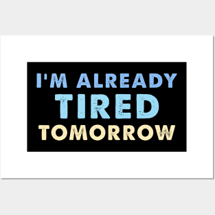 I'm Already Tired Tomorrow Posters and Art